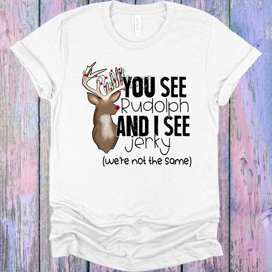 You See Rudolph and I See Jerky Graphic Tee