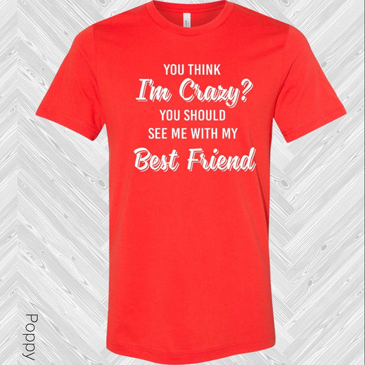 You Think I'm Crazy You Should See Me With My Best Friend Graphic Tee