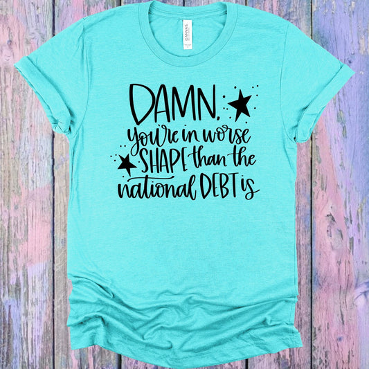You're in Worse Shape Than the National Debt is Graphic Tee