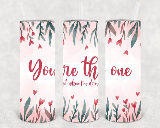 You're the One I Text When I'm Drunk 20 oz Skinny Tumbler