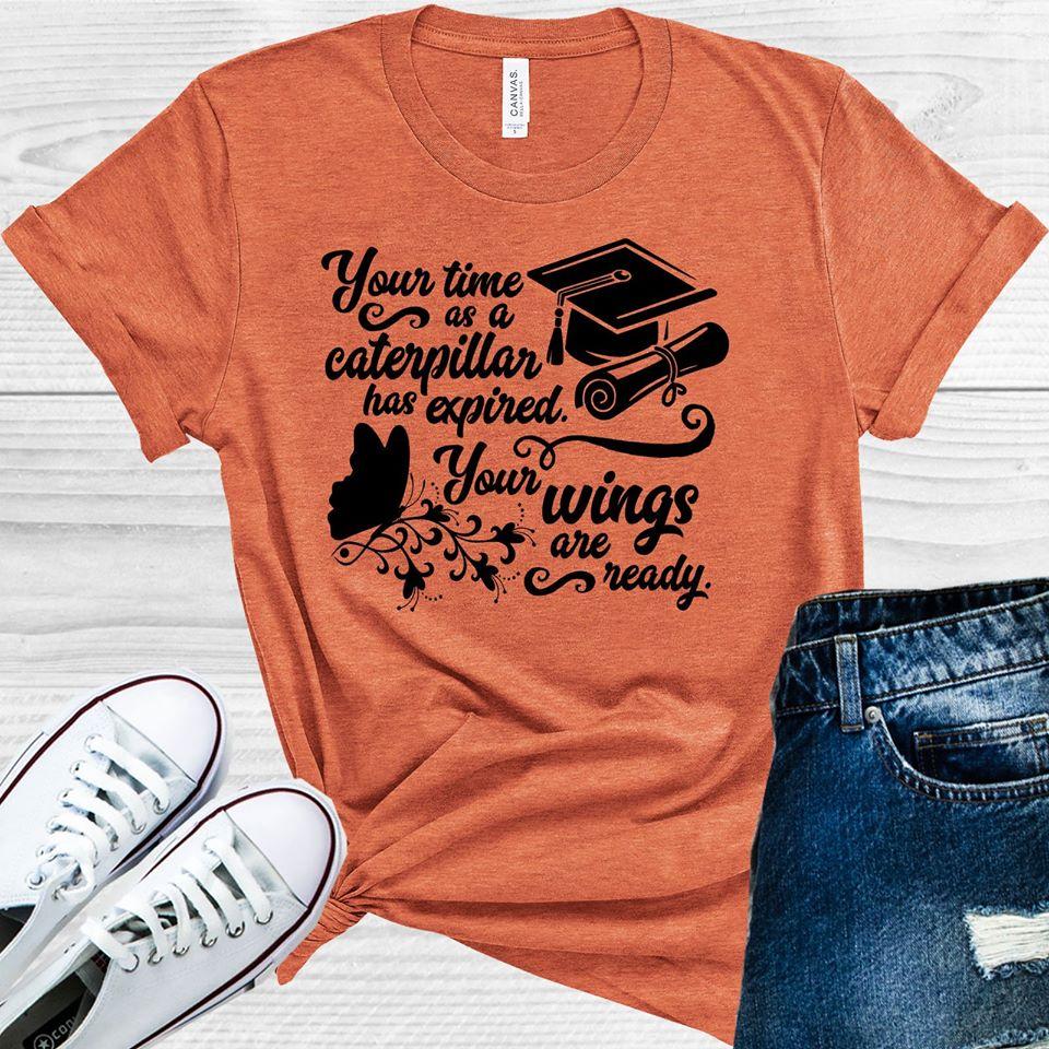Your Time as a Caterpillar Has Expired Your Wings are Ready Graphic Tee