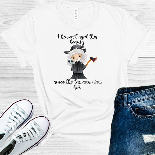 I Haven't Used This Beauty Since the Taxman Was Here Graphic Tee