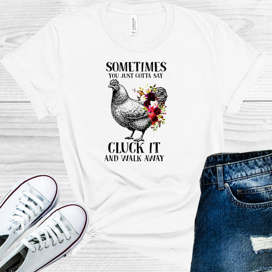Sometimes You Just Gotta Say Cluck It and Walk Away Graphic Tee