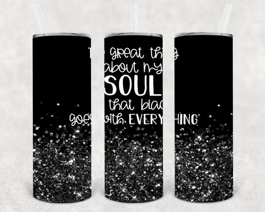 The Great Thing About My Soul is That Black Goes with Everything 20 oz Skinny Tumbler