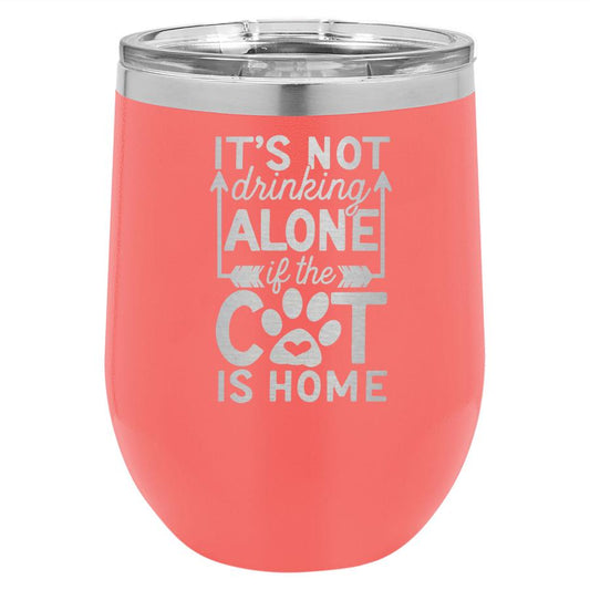 It's Not Drinking Alone if the Cat is Home 12 oz Polar Camel Wine Tumbler