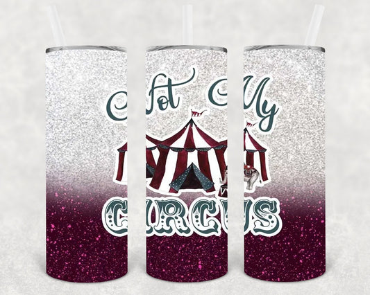 Not My Circus 20 oz Skinny Tumbler