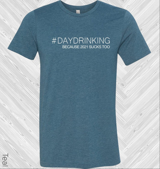 #daydrinking Because 2021 Sucks Too Graphic Tee