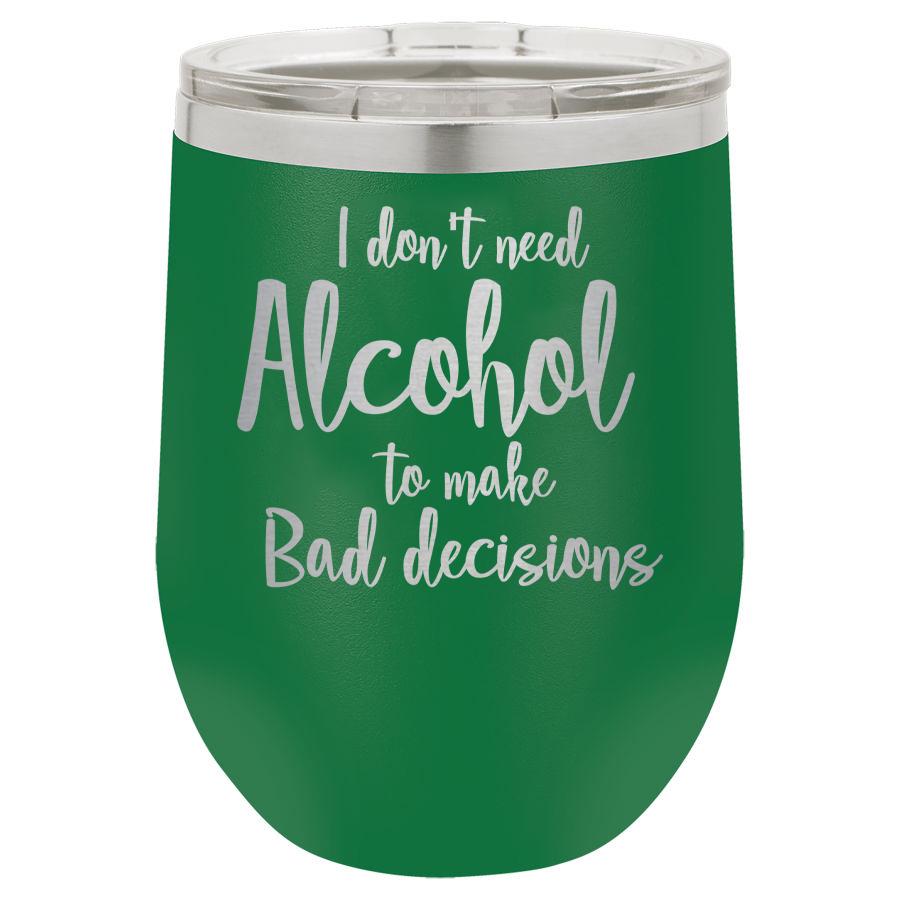 I Don't Need Alcohol to Make Bad Decisions 12 oz Polar Camel Wine Tumbler