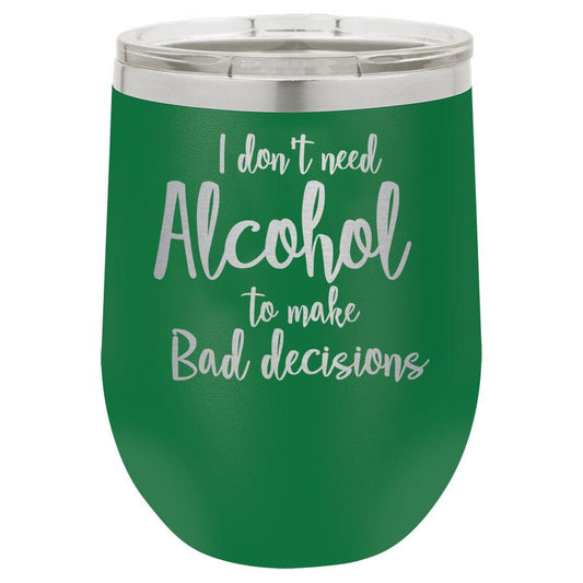I Don't Need Alcohol to Make Bad Decisions 12 oz Polar Camel Wine Tumbler
