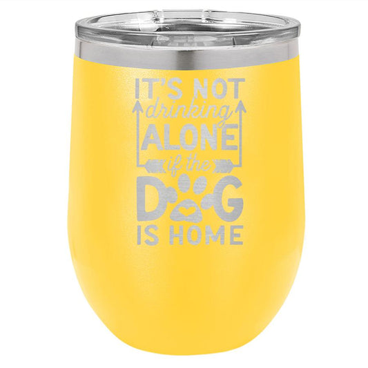 It's Not Drinking Alone if the Dog is Home 12 oz Polar Camel Wine Tumbler