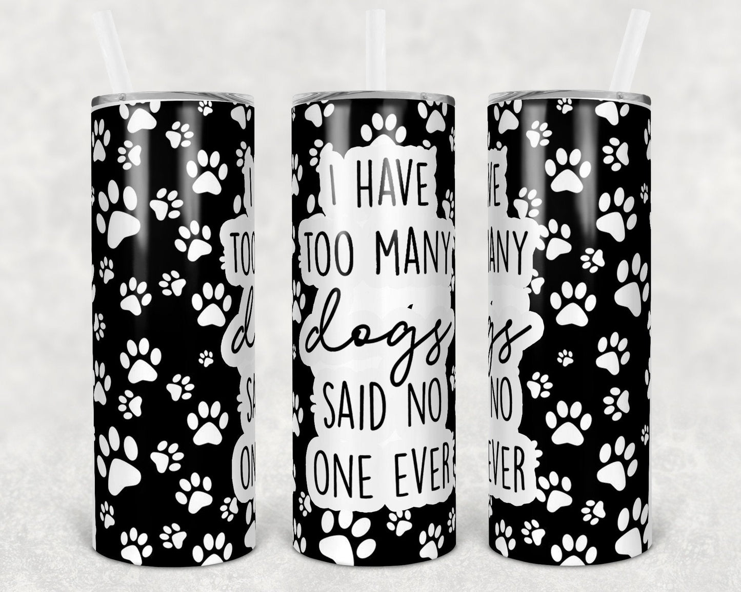 I Have Too Many Dogs Said No One Ever 20 oz Skinny Tumbler