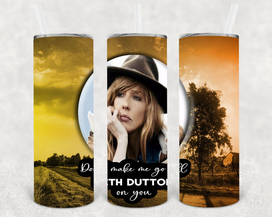 Don't Make Me Go All Beth Dutton On You 20 oz Skinny Tumbler