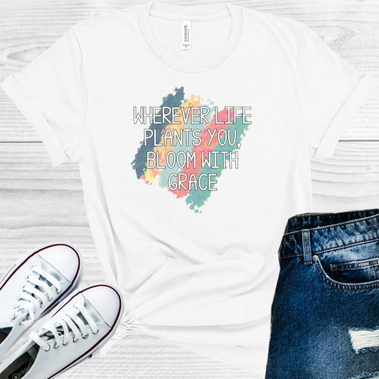Wherever Life Plants You Bloom with Grace Graphic Tee