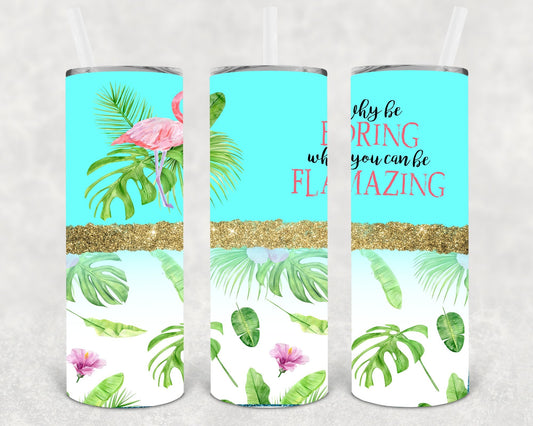 Why Be Boring When You Can Be Flamazing 20 oz Skinny Tumbler