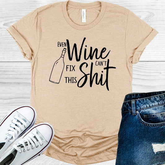 Even Wine Can't Fix This S*** Graphic Tee