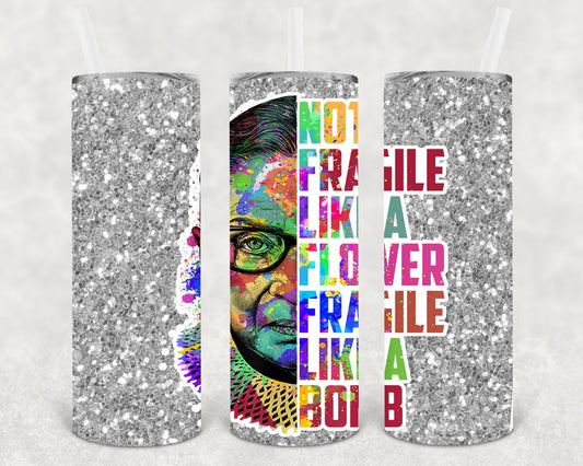 RBG Not Fragile Like a Flower Fragile Like a Bomb 20 oz Skinny Tumbler