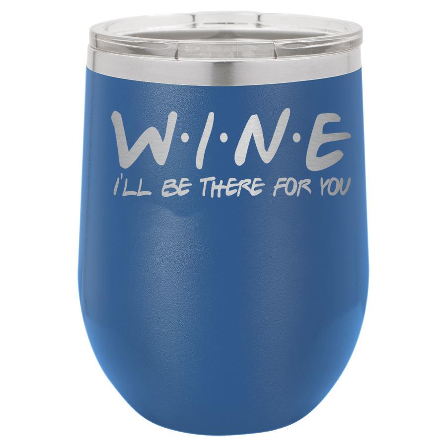 Wine I'll Be There for You 12 oz Polar Camel Wine Tumbler