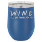Wine I'll Be There for You 12 oz Polar Camel Wine Tumbler