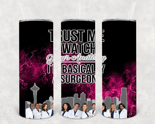 Trust Me I Watch Grey's Anatomy I'm Basically a Surgeon 20 oz Skinny Tumbler