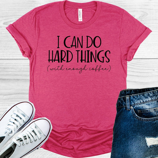 I Can Do Hard Things with Enough Coffee Graphic Tee