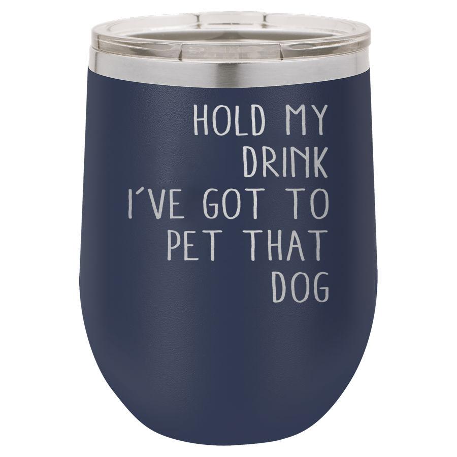Hold My Drink I've Got to Pet That Dog 12 oz Polar Camel Wine Tumbler