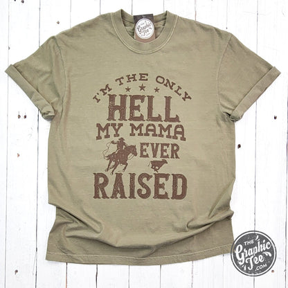 I'm The Only Hell My Mama Ever Raised Pigment Dyed Tee
