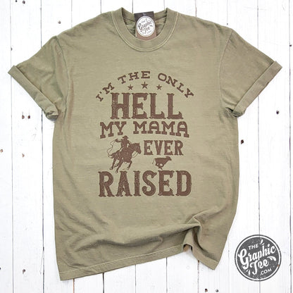 I'm The Only Hell My Mama Ever Raised Pigment Dyed Tee