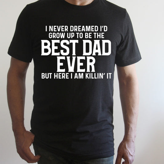 I Never Dreamed I'd Grow Up to Be the Best Dad Ever Graphic Tee