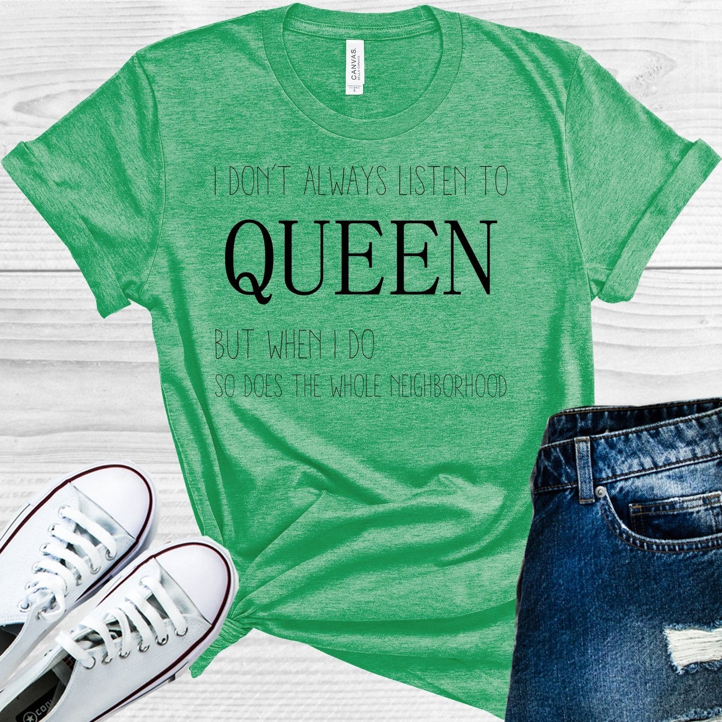 I don't Always List to Queen But When I Do So Does the Whole Neighborhood Graphic Tee