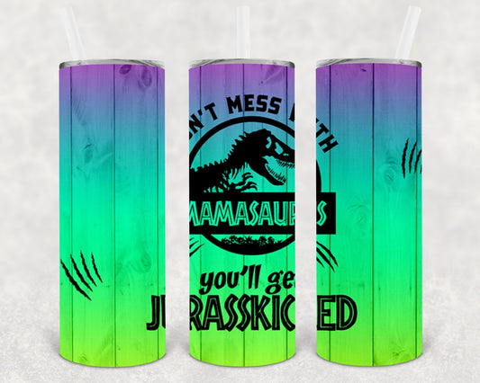 Don't Mess with Mamasaurus You'll Get Jurasskicked 20 oz Skinny Tumbler