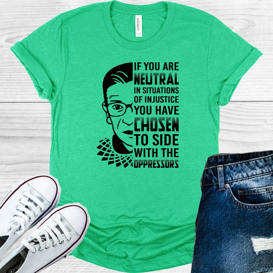 RBG If You are Neutral in Situations on Injustice You Have Chosen to Side with the Oppresors Graphic Tee
