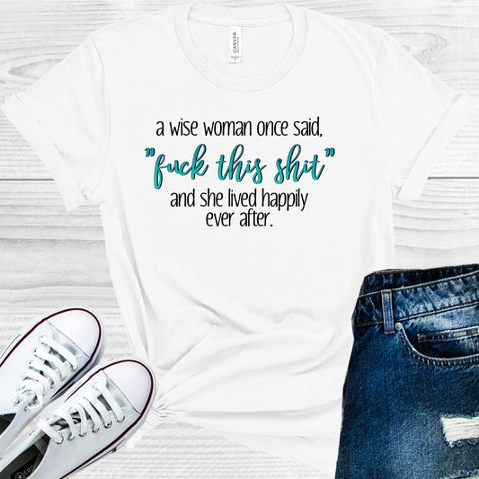 A Wise Woman Once Said F*** This S*** and She Lived Happily Ever After Graphic Tee