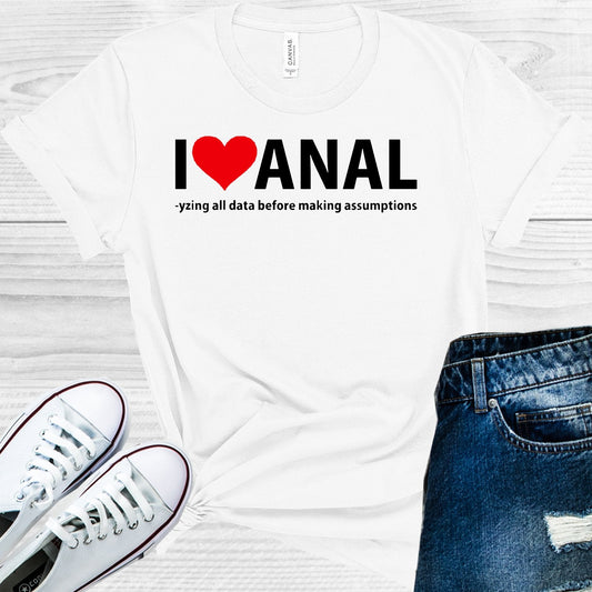I Love Anal -lyzing All Data Before Making Assumptions Graphic Tee