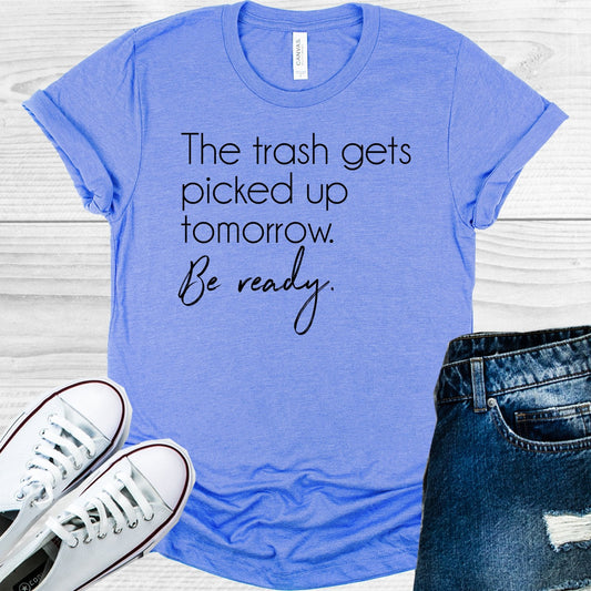 The Trash Gets Picked Up Tomorrow Be Ready Graphic Tee