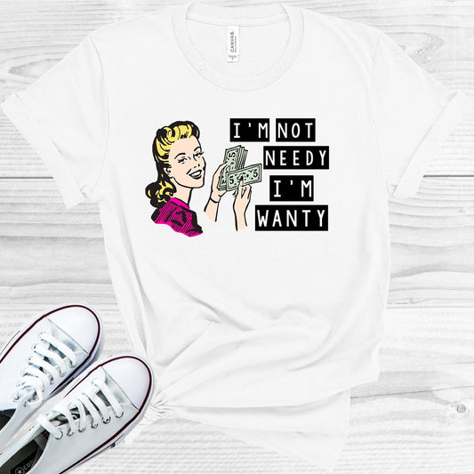 I'm Not Needy I'm Wanty Graphic Tee