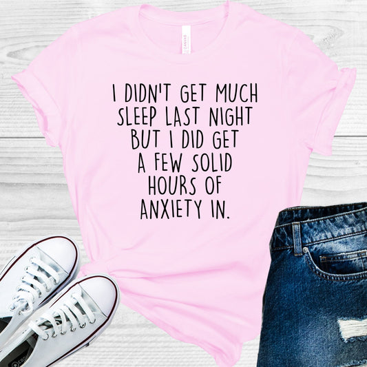 I Didn't Get Much Sleep Last Night But I Did Get a Few Solid Hours of Anxiety In Graphic Tee