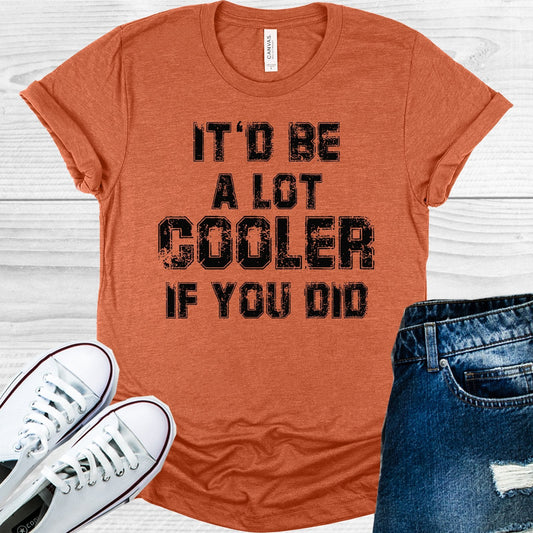 It'd Be a Lot Cooler If You Did Graphic Tee