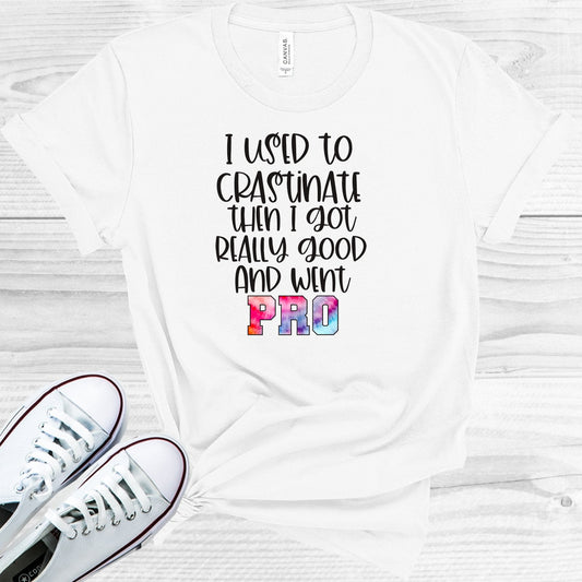 I Used to Crastinate Then I Got Really Good and Went Pro Graphic Tee