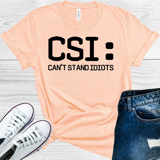 CSI: Can't Stand Idiots Graphic Tee