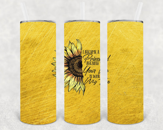 I Became a Principal Because Your Life is Worth My Time 20 oz Skinny Tumbler