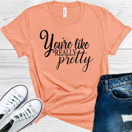 You're Like Really Pretty Graphic Tee