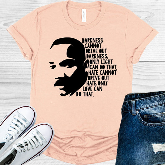 Darkness Cannot Drive Out Darkness Only Light Can Do That Hate Cannot Drive Out Only Love Can Do That Graphic Tee