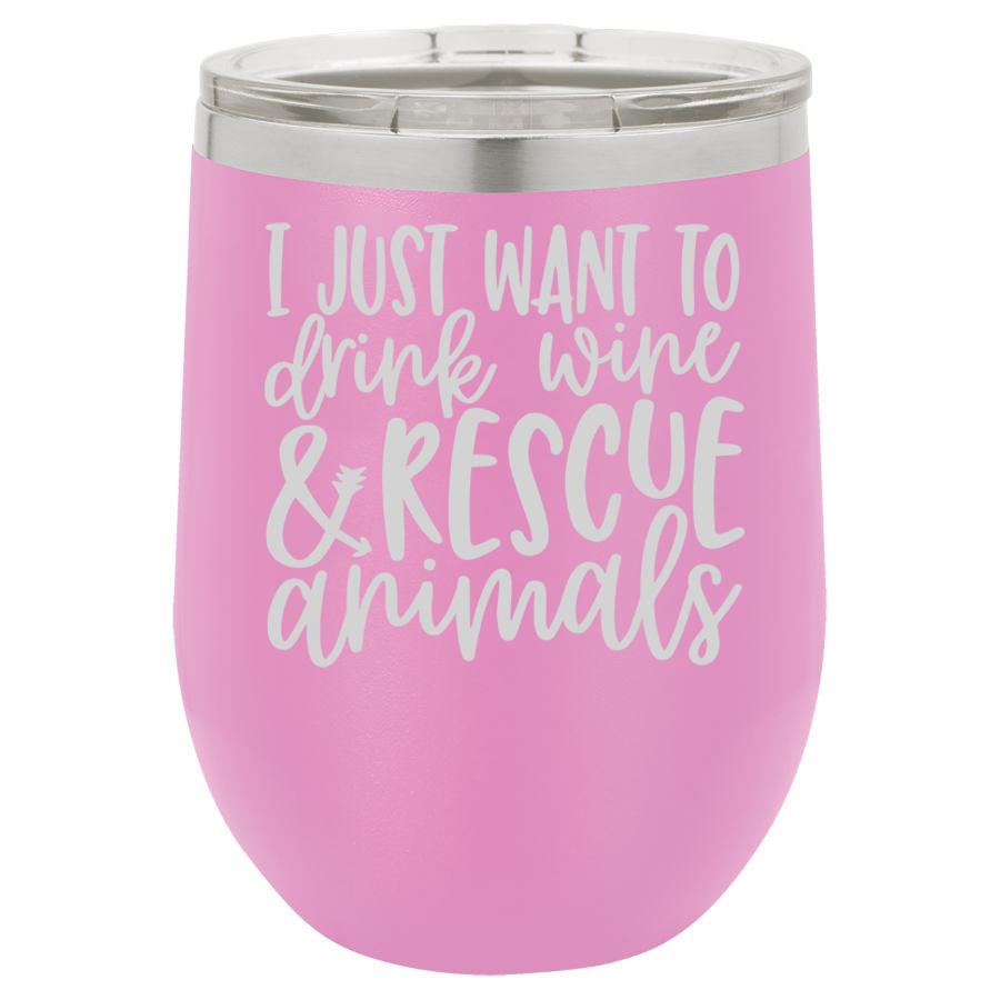 I Just Want to Drink Wine & Rescue Animals 12 oz Polar Camel Wine Tumbler
