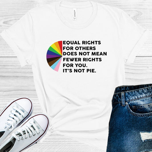 Equal Rights for Others Does Not Mean Fewer Rights for You It's Not Pie Graphic Tee