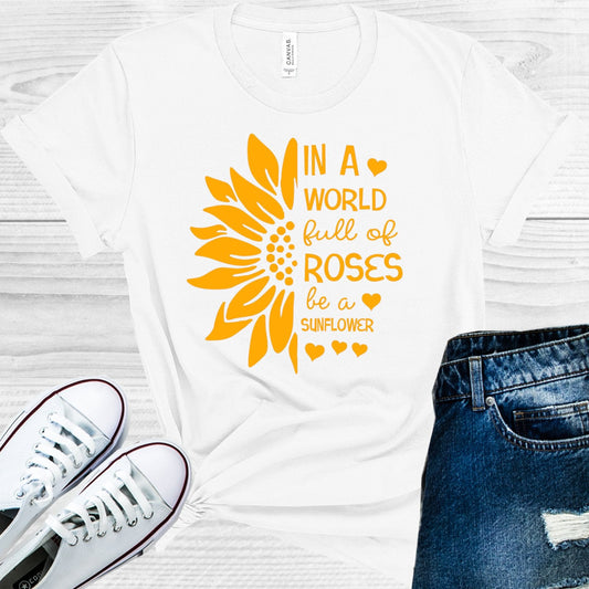 In a World Full of Roses Be a Sunflower Graphic Tee