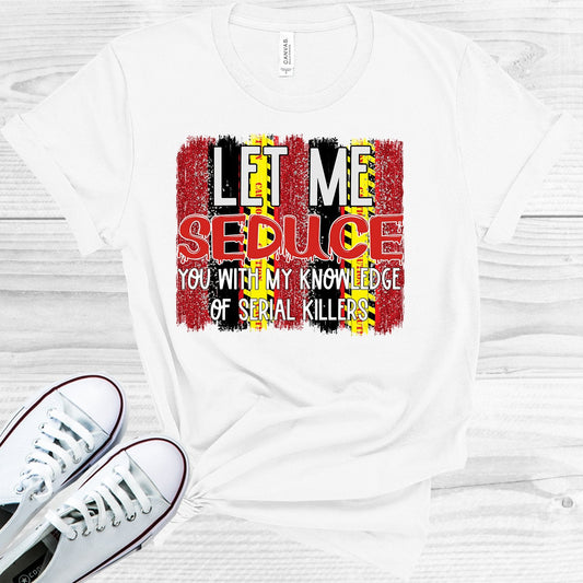 Let Me Seduce You With My Knowledge of Serial Killers Graphic Tee