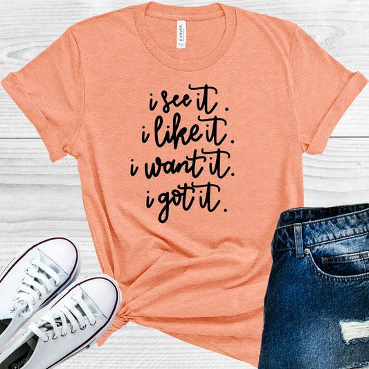 I See It I Like It I Want It I Got It Graphic Tee