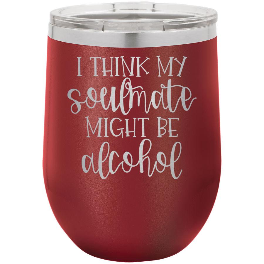 I Think My Soulmate Might Be Alcohol 12 oz Polar Camel Wine Tumbler