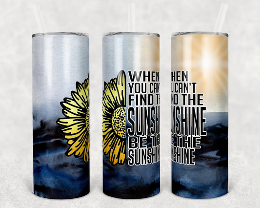 When You Can't Find the Sunshine Be the Sunshine 20 oz Skinny Tumbler