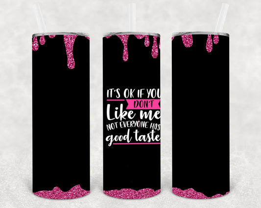 It's Ok If You Don't Like Me Not Everyone Has Good Taste 20 oz Skinny Tumbler